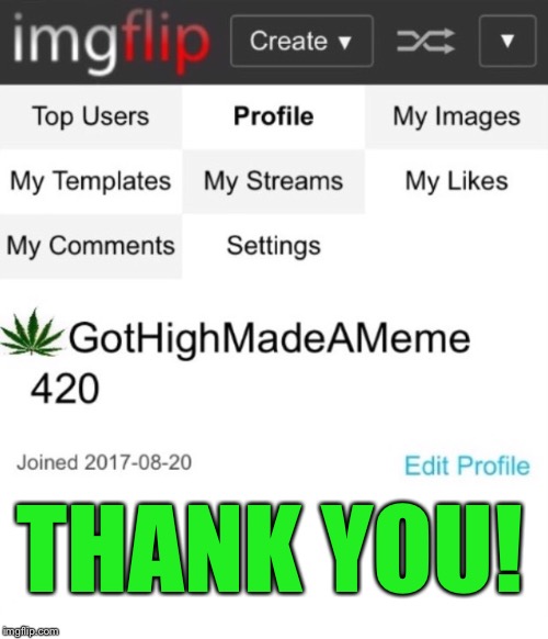 GotHighMadeAMeme Blank Profile | THANK YOU! | image tagged in gothighmadeameme blank profile | made w/ Imgflip meme maker