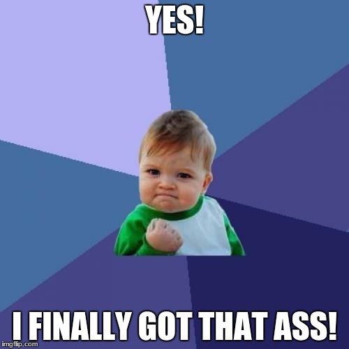Success Kid Meme | YES! I FINALLY GOT THAT ASS! | image tagged in memes,success kid | made w/ Imgflip meme maker