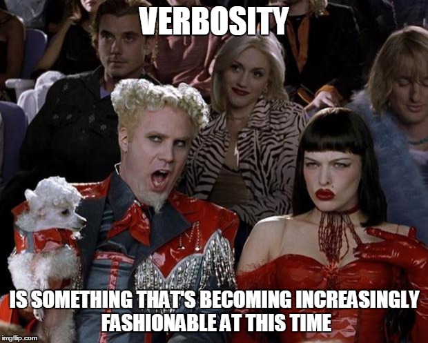 Mugatu So Hot Right Now Meme | VERBOSITY IS SOMETHING THAT'S BECOMING INCREASINGLY FASHIONABLE AT THIS TIME | image tagged in memes,mugatu so hot right now | made w/ Imgflip meme maker