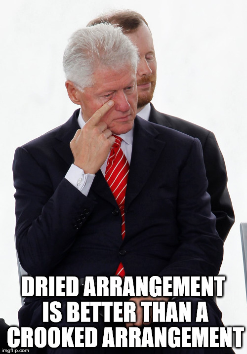 Clintoncroc | DRIED ARRANGEMENT IS BETTER THAN A CROOKED ARRANGEMENT | image tagged in clintoncroc | made w/ Imgflip meme maker