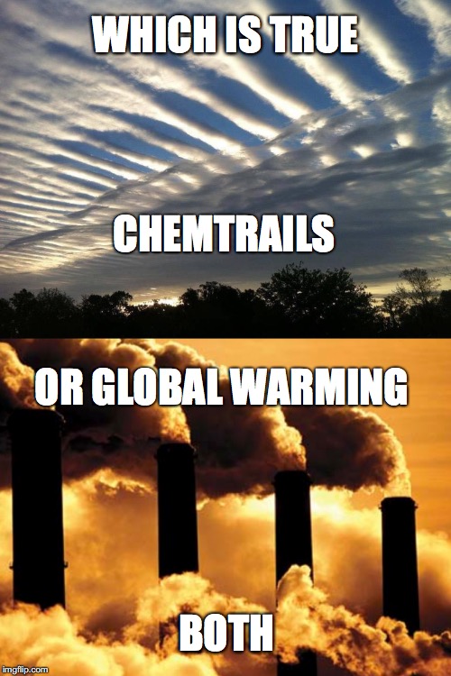 Either Or? | WHICH IS TRUE; CHEMTRAILS; OR GLOBAL WARMING; BOTH | image tagged in global warming,chemtrails,climate change,geoengineering,co2 | made w/ Imgflip meme maker