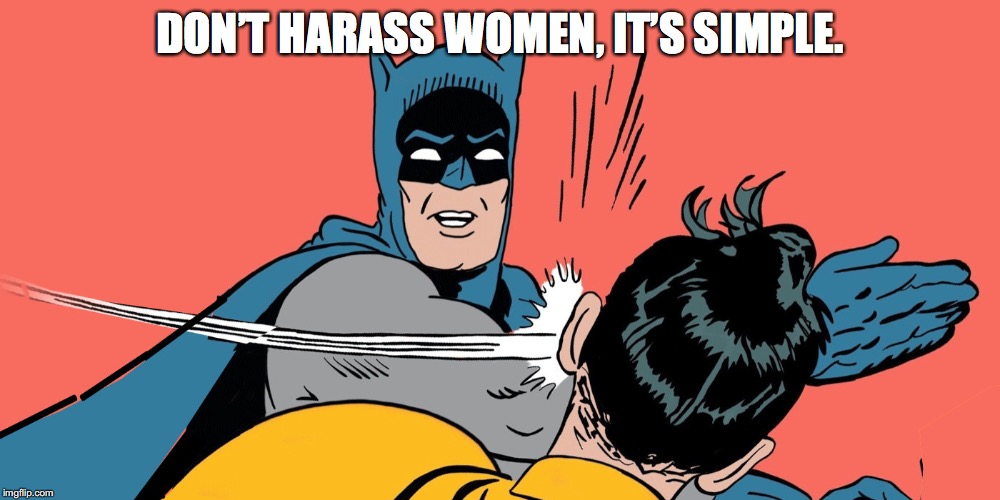 batman slap | DON’T HARASS WOMEN, IT’S SIMPLE. | image tagged in batman slap | made w/ Imgflip meme maker