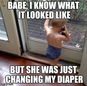 Ah....young love. | BABE, I KNOW WHAT IT LOOKED LIKE; BUT SHE WAS JUST CHANGING MY DIAPER | image tagged in baby phone,memes | made w/ Imgflip meme maker