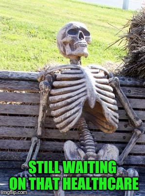 Waiting Skeleton | STILL WAITING ON THAT HEALTHCARE | image tagged in memes,waiting skeleton | made w/ Imgflip meme maker