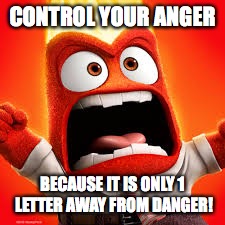 Inside Out Anger | CONTROL YOUR ANGER; BECAUSE IT IS ONLY 1 LETTER AWAY FROM DANGER! | image tagged in inside out anger | made w/ Imgflip meme maker