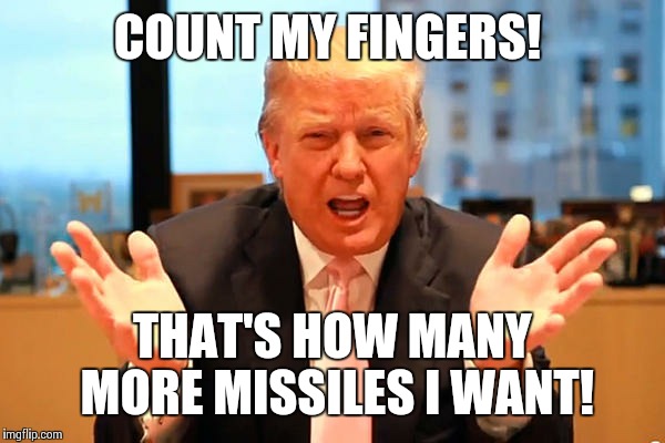 I never said that just counted my fingers! | COUNT MY FINGERS! THAT'S HOW MANY MORE MISSILES I WANT! | image tagged in trump birthday meme | made w/ Imgflip meme maker