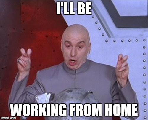 Dr Evil Laser | I'LL BE; WORKING FROM HOME | image tagged in memes,dr evil laser | made w/ Imgflip meme maker