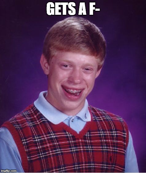 Bad Luck Brian Meme | GETS A F- | image tagged in memes,bad luck brian | made w/ Imgflip meme maker