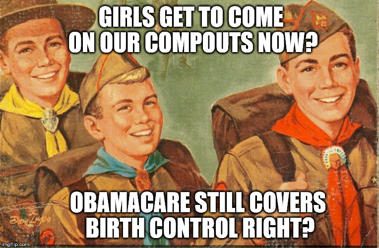GIRLS GET TO COME ON OUR COMPOUTS NOW? OBAMACARE STILL COVERS BIRTH CONTROL RIGHT? | image tagged in trump 2020,boy scouts,birth control,obamacare | made w/ Imgflip meme maker