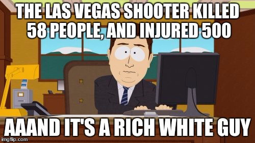 Remember, Trump didn't vote on the criminal background check to buy a gun. | THE LAS VEGAS SHOOTER KILLED 58 PEOPLE, AND INJURED 500; AAAND IT'S A RICH WHITE GUY | image tagged in memes,aaaaand its gone,las vegas shooting | made w/ Imgflip meme maker