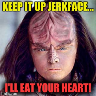 Klingon's eat hearts now.  Alexander.  | KEEP IT UP JERKFACE... I'LL EAT YOUR HEART! | image tagged in klingon alexander,eat,heart,star trek,klingon | made w/ Imgflip meme maker