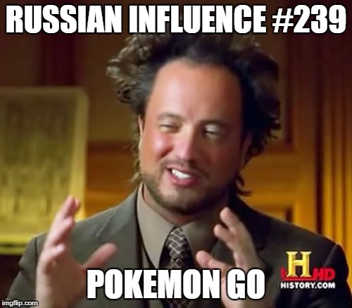 Ancient Aliens Meme | RUSSIAN INFLUENCE #239; POKEMON GO | image tagged in memes,ancient aliens | made w/ Imgflip meme maker