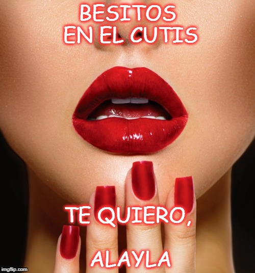 TE QUIERO, ALAYLA; BESITOS EN EL CUTIS | made w/ Imgflip meme maker