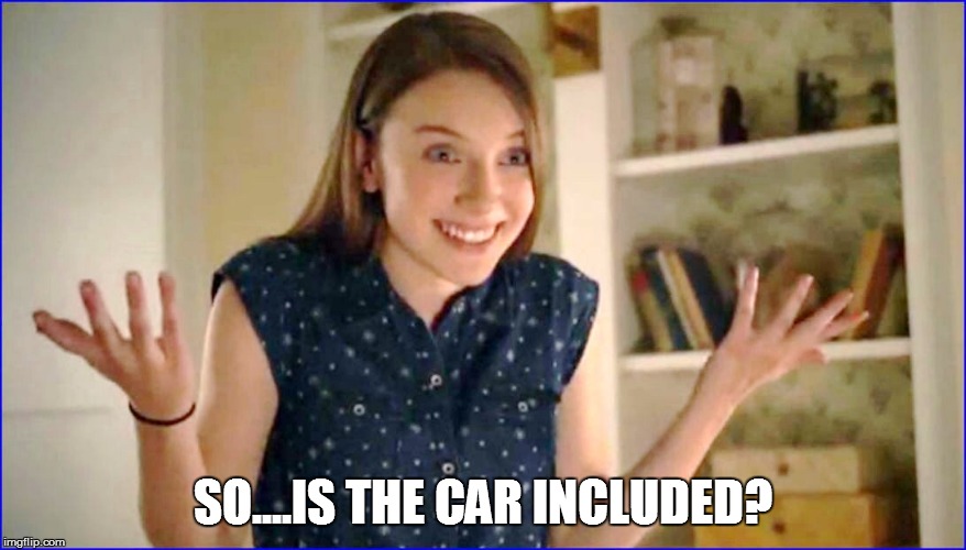 SO....IS THE CAR INCLUDED? | made w/ Imgflip meme maker