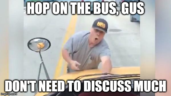 HOP ON THE BUS, GUS; DON'T NEED TO DISCUSS MUCH | made w/ Imgflip meme maker