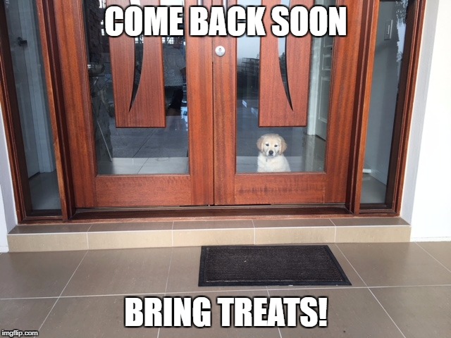 COME BACK SOON; BRING TREATS! | made w/ Imgflip meme maker