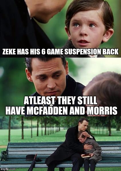 i feel bad for cowboys fans | ZEKE HAS HIS 6 GAME SUSPENSION BACK; ATLEAST THEY STILL HAVE MCFADDEN AND MORRIS | image tagged in memes,finding neverland | made w/ Imgflip meme maker