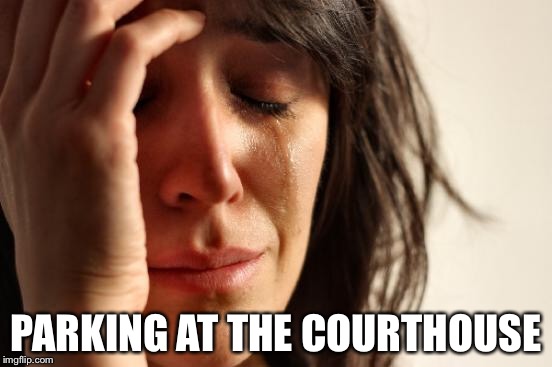 First World Problems Meme | PARKING AT THE COURTHOUSE | image tagged in memes,first world problems | made w/ Imgflip meme maker