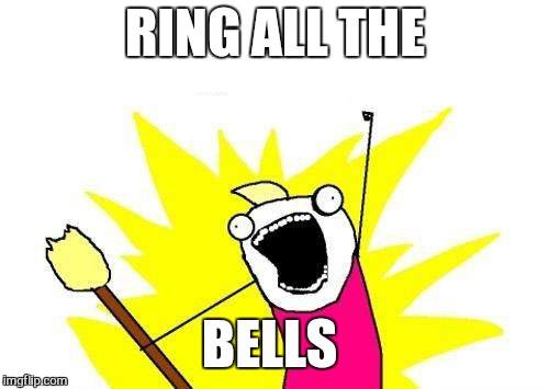 X All The Y Meme | RING ALL THE BELLS | image tagged in memes,x all the y | made w/ Imgflip meme maker