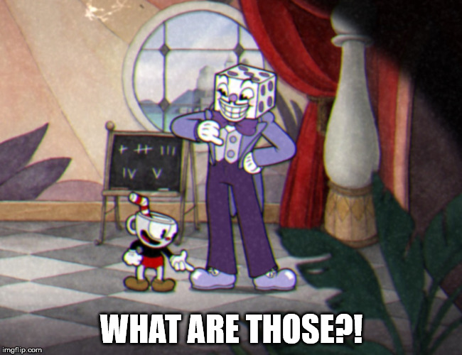 Cuphead to King Dice What are those?! | WHAT ARE THOSE?! | image tagged in what are those,cuphead,king dice,funny meme,video game,computer games | made w/ Imgflip meme maker