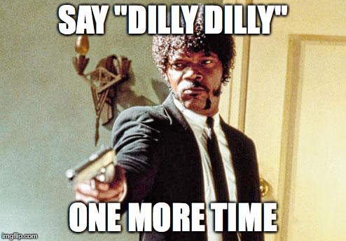 Say 50 Shades One More Time | SAY "DILLY DILLY"; ONE MORE TIME | image tagged in say 50 shades one more time | made w/ Imgflip meme maker