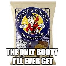 ( ͡° ͜ʖ ͡°) | THE ONLY BOOTY I'LL EVER GET | image tagged in funny | made w/ Imgflip meme maker