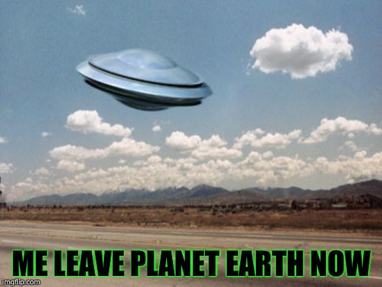 ME LEAVE PLANET EARTH NOW | made w/ Imgflip meme maker