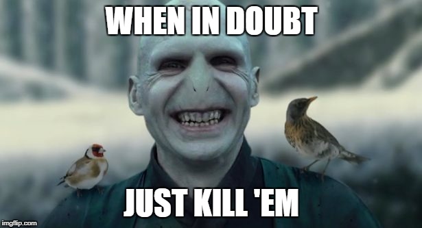 WHEN IN DOUBT JUST KILL 'EM | made w/ Imgflip meme maker