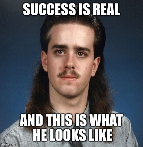 God mode | SUCCESS IS REAL; AND THIS IS WHAT HE LOOKS LIKE | image tagged in god mode | made w/ Imgflip meme maker