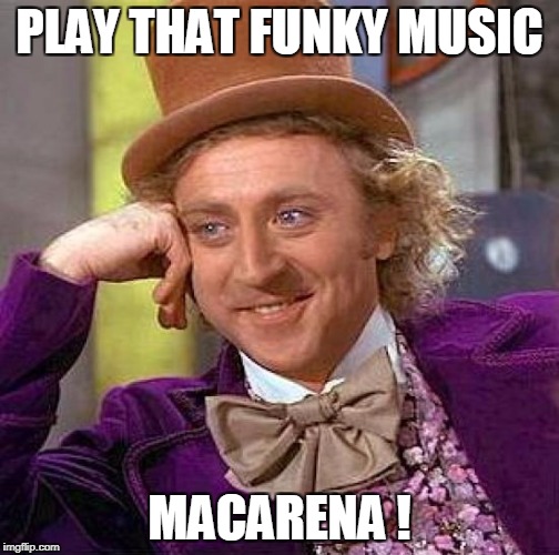 Creepy Condescending Wonka Meme | PLAY THAT FUNKY MUSIC MACARENA ! | image tagged in memes,creepy condescending wonka | made w/ Imgflip meme maker