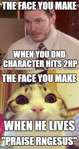 dnd in a nutshell |  THE FACE YOU MAKE; WHEN YOU DND CHARACTER HITS 2HP; THE FACE YOU MAKE; WHEN HE LIVES; "PRAISE RNGESUS" | image tagged in dnd,funny | made w/ Imgflip meme maker