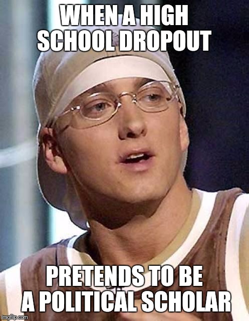 Eminem Destiny | WHEN A HIGH SCHOOL DROPOUT; PRETENDS TO BE A POLITICAL SCHOLAR | image tagged in eminem destiny | made w/ Imgflip meme maker