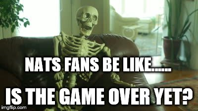 Nats fans after losing to the Cubs | NATS FANS BE LIKE...... IS THE GAME OVER YET? | image tagged in bored skeleton,nationals | made w/ Imgflip meme maker