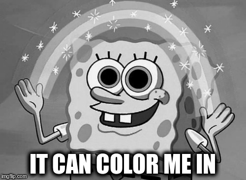 IT CAN COLOR ME IN | made w/ Imgflip meme maker