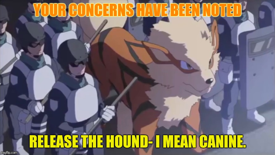 YOUR CONCERNS HAVE BEEN NOTED RELEASE THE HOUND- I MEAN CANINE. | made w/ Imgflip meme maker