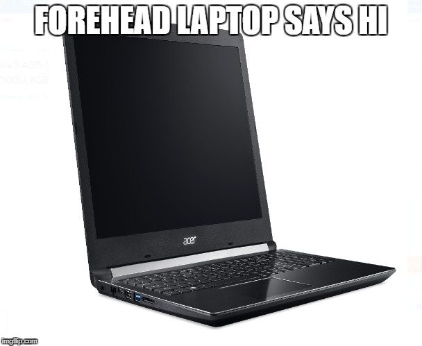 Forehead laptop says hi | FOREHEAD LAPTOP SAYS HI | image tagged in funny,fail,epic fail,challenge,idiot,nerd | made w/ Imgflip meme maker