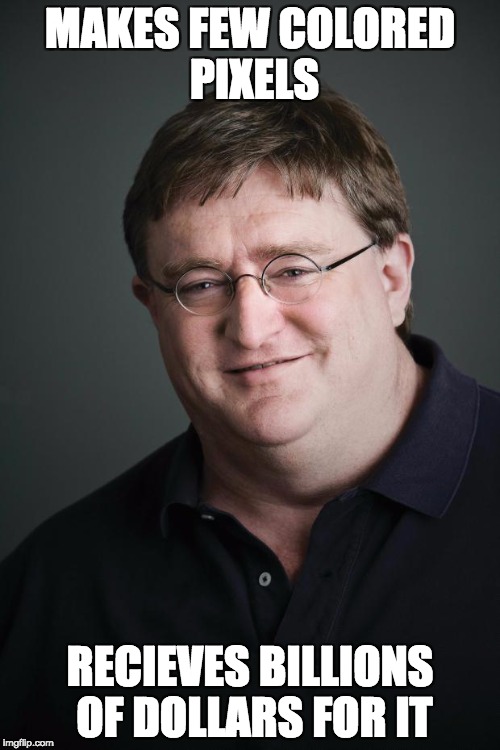 Gaben | MAKES FEW COLORED PIXELS; RECIEVES BILLIONS OF DOLLARS FOR IT | image tagged in gaben | made w/ Imgflip meme maker