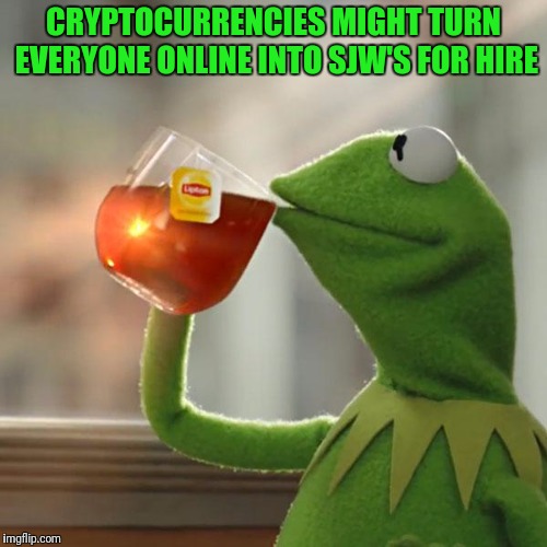 But That's None Of My Business Meme | CRYPTOCURRENCIES MIGHT TURN EVERYONE ONLINE INTO SJW'S FOR HIRE | image tagged in memes,but thats none of my business,kermit the frog | made w/ Imgflip meme maker