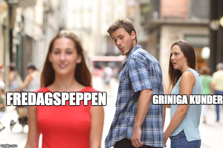 Distracted Boyfriend | GRINIGA KUNDER; FREDAGSPEPPEN | image tagged in guy checking out another girl | made w/ Imgflip meme maker