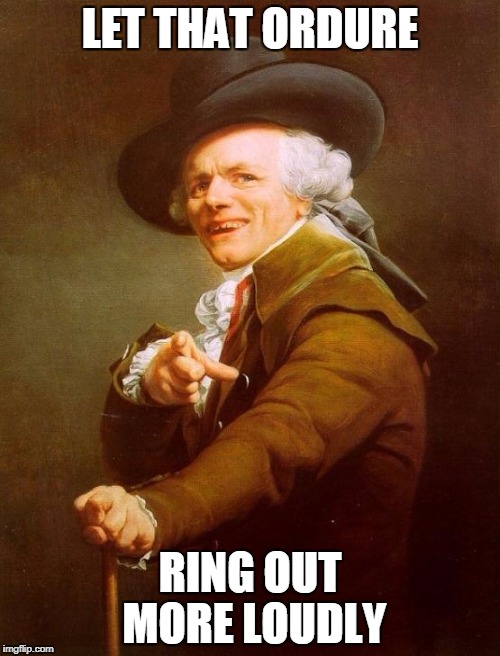 Joseph Ducreux Meme | LET THAT ORDURE; RING OUT MORE LOUDLY | image tagged in memes,joseph ducreux | made w/ Imgflip meme maker