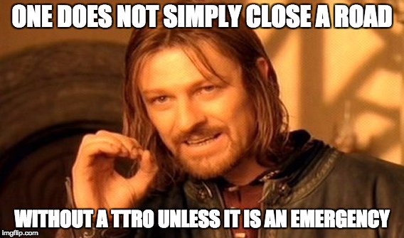 One Does Not Simply | ONE DOES NOT SIMPLY CLOSE A ROAD; WITHOUT A TTRO UNLESS IT IS AN EMERGENCY | image tagged in memes,one does not simply | made w/ Imgflip meme maker