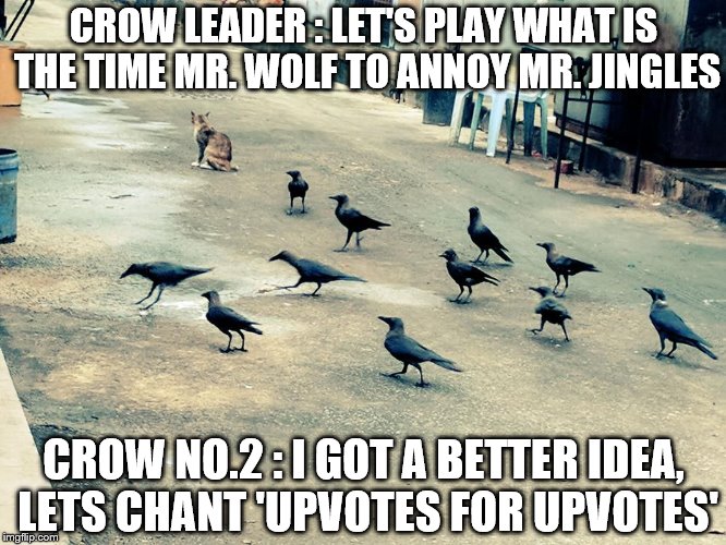 CROW LEADER : LET'S PLAY WHAT IS THE TIME MR. WOLF TO ANNOY MR. JINGLES; CROW NO.2 : I GOT A BETTER IDEA, LETS CHANT 'UPVOTES FOR UPVOTES' | made w/ Imgflip meme maker