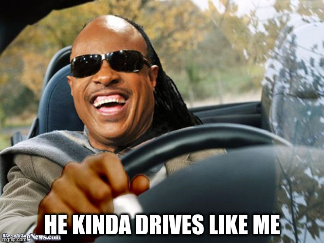 HE KINDA DRIVES LIKE ME | made w/ Imgflip meme maker