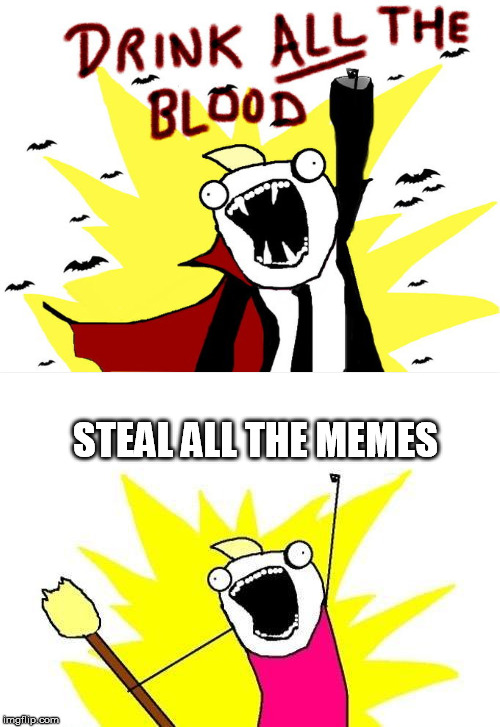 STEAL ALL THE MEMES | made w/ Imgflip meme maker