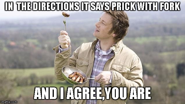 Prick with fork | IN  THE DIRECTIONS IT SAYS PRICK WITH FORK; AND I AGREE,YOU ARE | image tagged in jamie oliver,prick,fork,funny,chef,mong | made w/ Imgflip meme maker