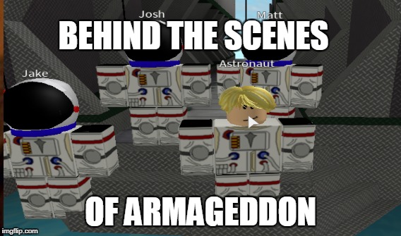 BEHIND THE SCENES | BEHIND THE SCENES; OF ARMAGEDDON | image tagged in movies | made w/ Imgflip meme maker
