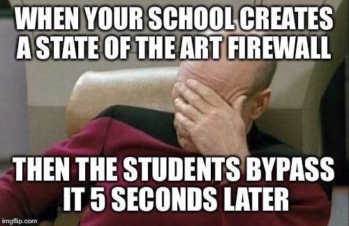 Captain Picard Facepalm | WHEN YOUR SCHOOL CREATES A STATE OF THE ART FIREWALL; THEN THE STUDENTS BYPASS IT 5 SECONDS LATER | image tagged in memes,captain picard facepalm | made w/ Imgflip meme maker
