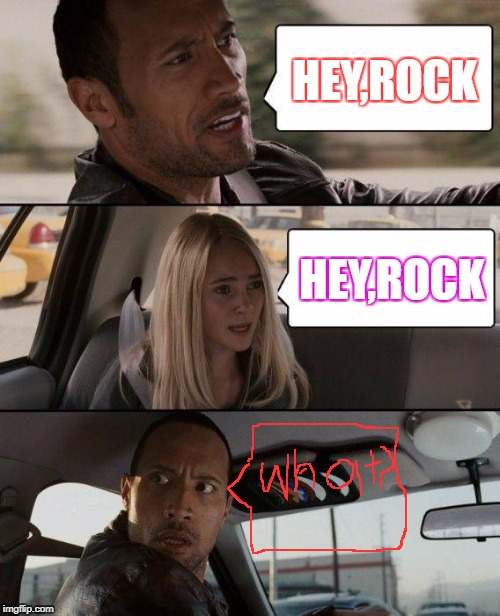 The Rock Driving | HEY,ROCK; HEY,ROCK | image tagged in memes,the rock driving | made w/ Imgflip meme maker