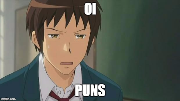 Kyon WTF | OI PUNS | image tagged in kyon wtf | made w/ Imgflip meme maker