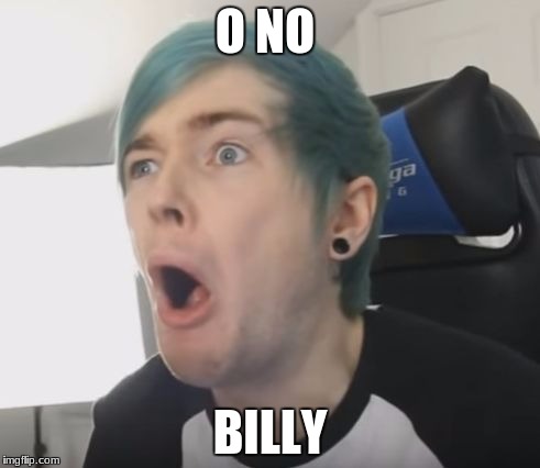 DanTDM | O NO; BILLY | image tagged in dantdm | made w/ Imgflip meme maker